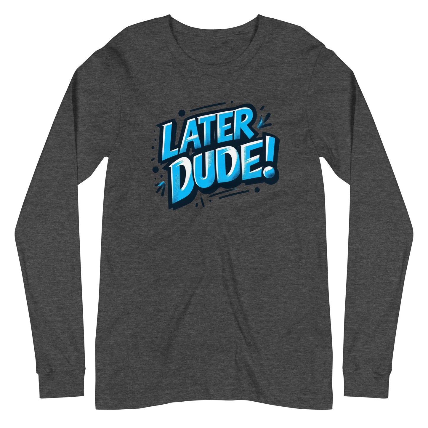 Later Dude Unisex Long Sleeve Tee