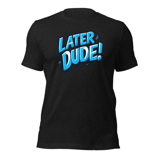 Later Dude Unisex T-Shirt